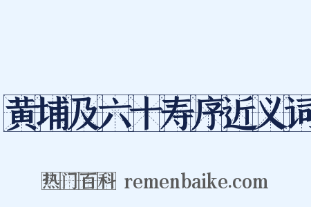 黄埔及六十寿序近义词是什么意思的图片